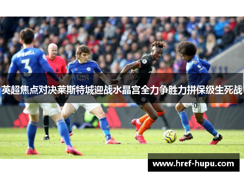 英超焦点对决莱斯特城迎战水晶宫全力争胜力拼保级生死战