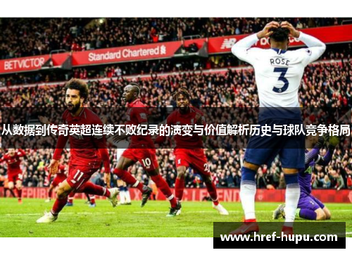 从数据到传奇英超连续不败纪录的演变与价值解析历史与球队竞争格局 从数据到传奇英超连续不败纪录的演变与价值解析历史与球队竞争格局