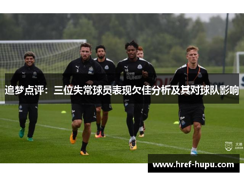 追梦点评:三位失常球员表现欠佳分析及其对球队影响 追梦点评:三位失常球员表现欠佳分析及其对球队影响