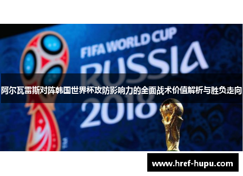 阿尔瓦雷斯对阵韩国世界杯攻防影响力的全面战术价值解析与胜负走向 阿尔瓦雷斯对阵韩国世界杯攻防影响力的全面战术价值解析与胜负走向