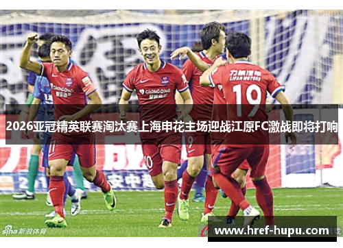 2026亚冠精英联赛淘汰赛上海申花主场迎战江原FC激战即将打响 2026亚冠精英联赛淘汰赛上海申花主场迎战江原FC激战即将打响
